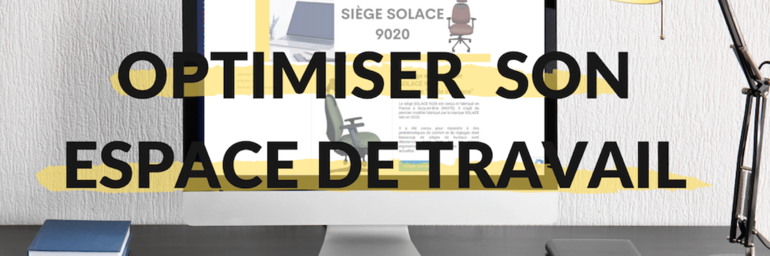 OPTIMISER SON ESPACE DE TRAVAIL : Comment aménager son bureau