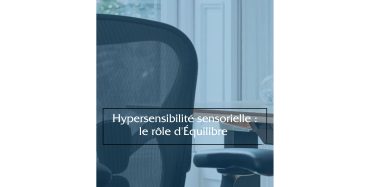 Hypersensibilité sensorielle : le rôle d’Équilibre