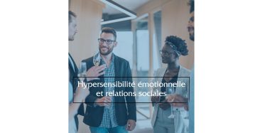 Hypersensibilité émotionnelle et relations sociales
